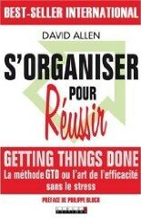 Getting Things Done : S'organiser pour R�ussir